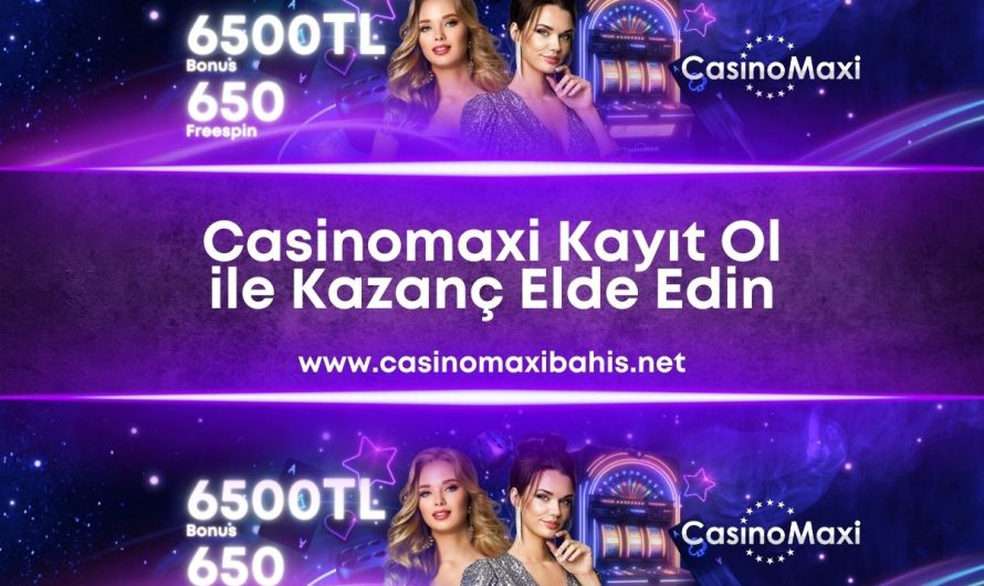 Casinomaxi Kayıt Ol ile Kazanç Elde Edin